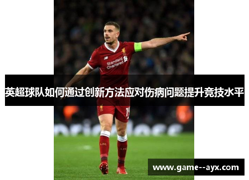 英超球队如何通过创新方法应对伤病问题提升竞技水平