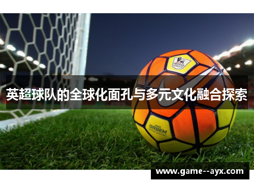 英超球队的全球化面孔与多元文化融合探索