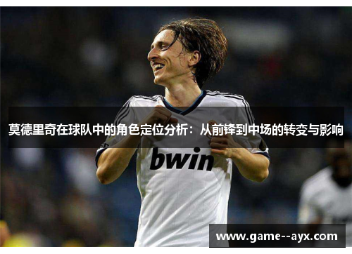 莫德里奇在球队中的角色定位分析：从前锋到中场的转变与影响