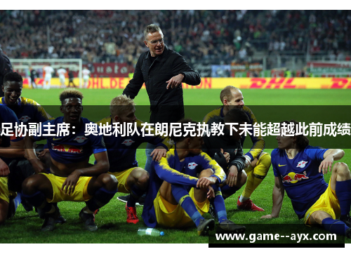 足协副主席：奥地利队在朗尼克执教下未能超越此前成绩