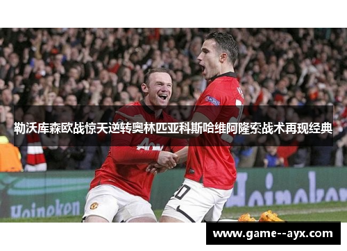 勒沃库森欧战惊天逆转奥林匹亚科斯哈维阿隆索战术再现经典